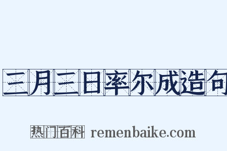 三月三日率尔成造句是什么意思的图片